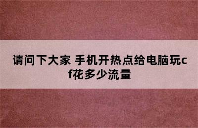 请问下大家 手机开热点给电脑玩cf花多少流量